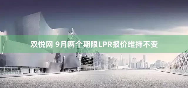 双悦网 9月两个期限LPR报价维持不变