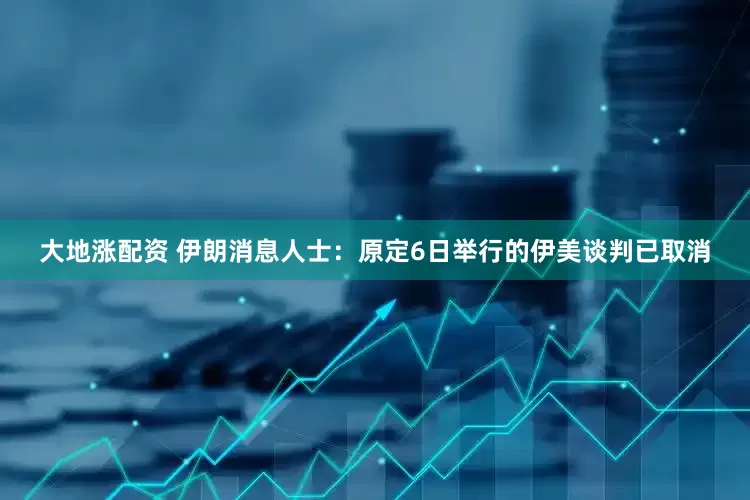 大地涨配资 伊朗消息人士：原定6日举行的伊美谈判已取消